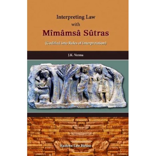 J. K. Verma’s Interpreting Law with Mimamsa Sutras (Codified into Rules of Interpretation) by Eastern Law House